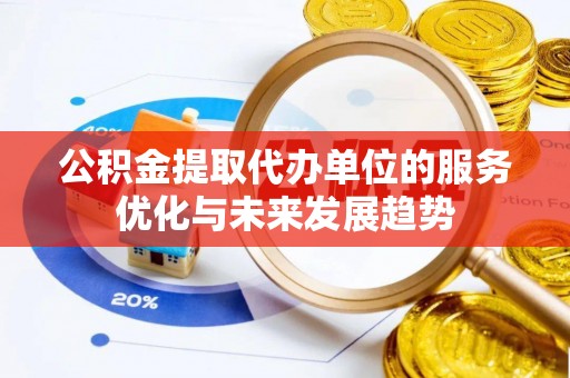 普陀公积金提取代办单位的服务优化与未来发展趋势