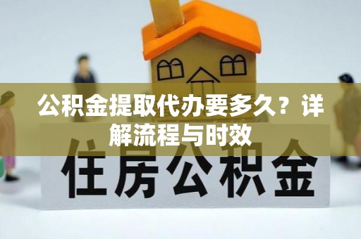 普陀公积金提取代办要多久？详解流程与时效
