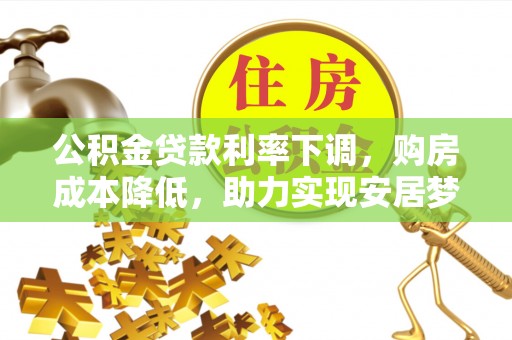 普陀公积金贷款利率下调，购房成本降低，助力实现安居梦