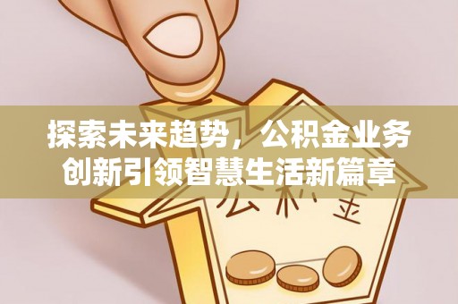 普陀探索未来趋势，公积金业务创新引领智慧生活新篇章