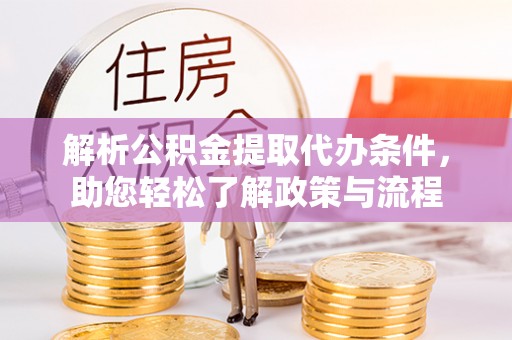 普陀解析公积金提取代办条件，助您轻松了解政策与流程