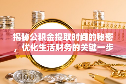 普陀揭秘公积金提取时间的秘密，优化生活财务的关键一步