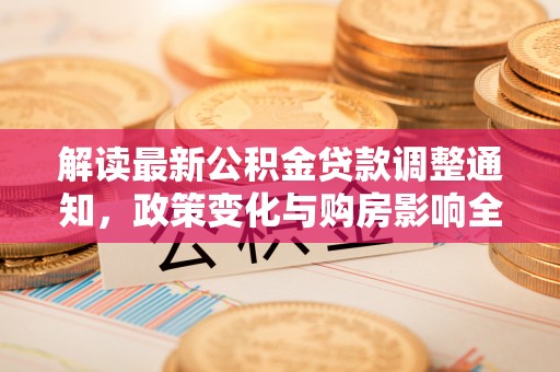 普陀解读最新公积金贷款调整通知，政策变化与购房影响全解析