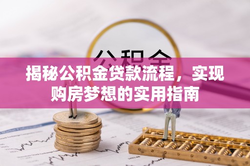 普陀揭秘公积金贷款流程，实现购房梦想的实用指南