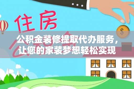 普陀公积金装修提取代办服务，让您的家装梦想轻松实现