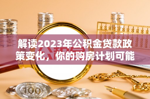 普陀解读2023年公积金贷款政策变化，你的购房计划可能因此受益
