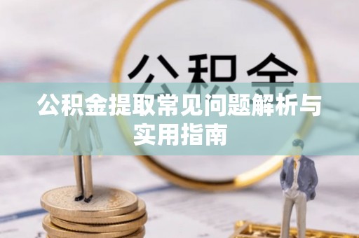 普陀公积金提取常见问题解析与实用指南