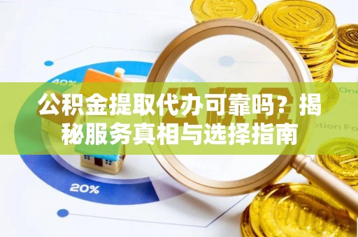 普陀公积金提取代办可靠吗？揭秘服务真相与选择指南