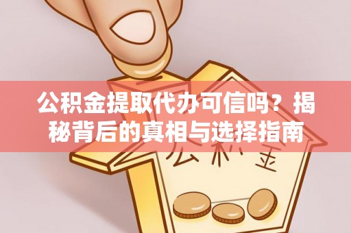 普陀公积金提取代办可信吗？揭秘背后的真相与选择指南