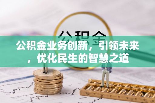 普陀公积金业务创新，引领未来，优化民生的智慧之道