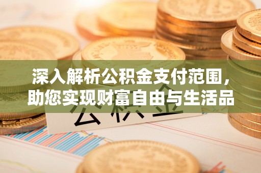 普陀深入解析公积金支付范围，助您实现财富自由与生活品质提升