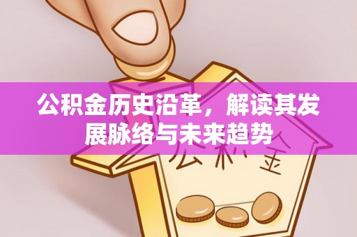普陀公积金历史沿革，解读其发展脉络与未来趋势