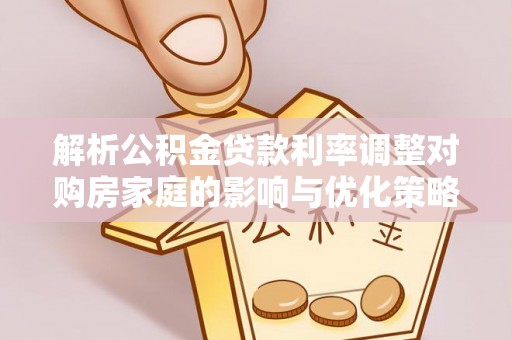 普陀解析公积金贷款利率调整对购房家庭的影响与优化策略