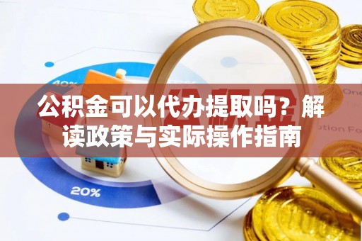 普陀公积金可以代办提取吗？解读政策与实际操作指南