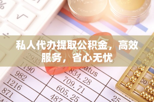 普陀私人代办提取公积金，高效服务，省心无忧