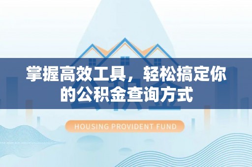 普陀掌握高效工具，轻松搞定你的公积金查询方式