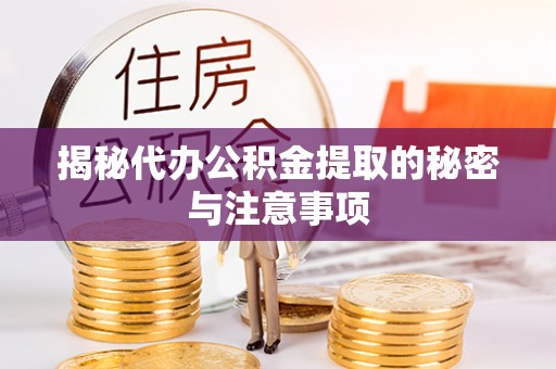 普陀揭秘代办公积金提取的秘密与注意事项