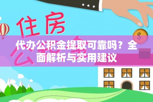 普陀代办公积金提取可靠吗？全面解析与实用建议