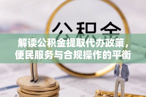 普陀解读公积金提取代办政策，便民服务与合规操作的平衡之道