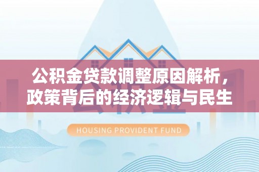 普陀公积金贷款调整原因解析，政策背后的经济逻辑与民生考量