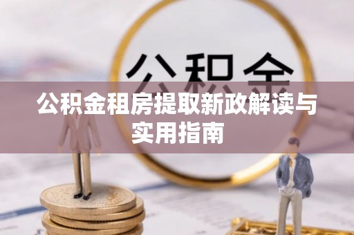 普陀公积金租房提取新政解读与实用指南