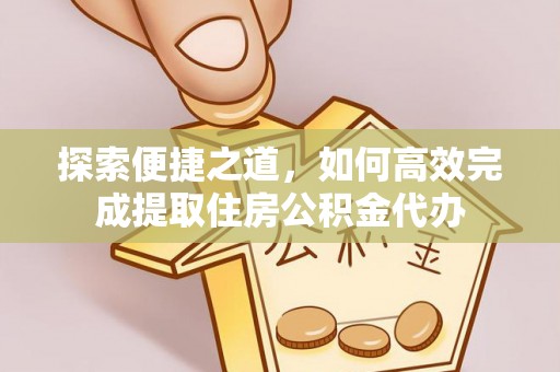 普陀探索便捷之道，如何高效完成提取住房公积金代办