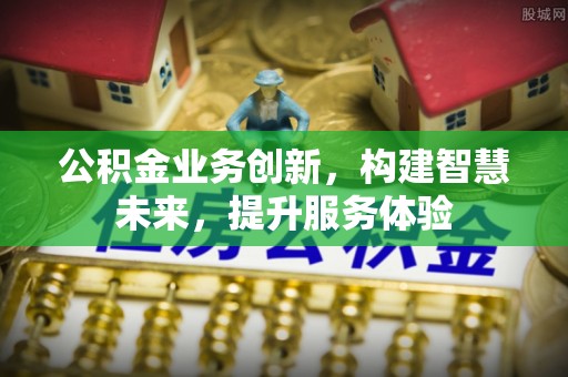 普陀公积金业务创新，构建智慧未来，提升服务体验
