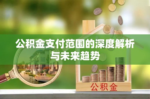 普陀公积金支付范围的深度解析与未来趋势