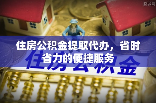 普陀住房公积金提取代办，省时省力的便捷服务