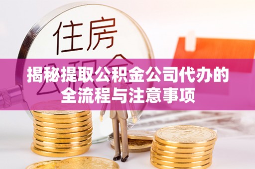 普陀揭秘提取公积金公司代办的全流程与注意事项