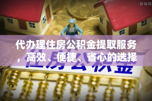 普陀代办理住房公积金提取服务，高效、便捷、省心的选择