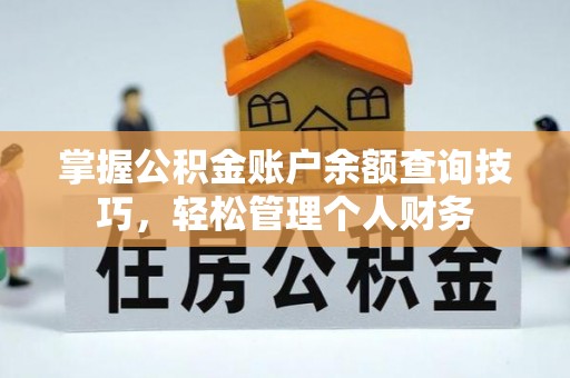 普陀掌握公积金账户余额查询技巧，轻松管理个人财务