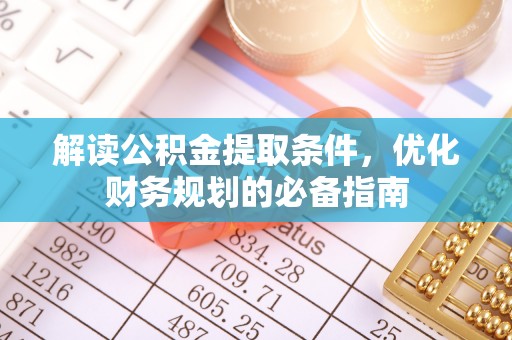 普陀解读公积金提取条件，优化财务规划的必备指南