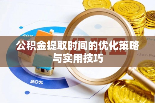 普陀公积金提取时间的优化策略与实用技巧