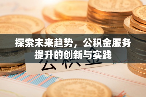 普陀探索未来趋势，公积金服务提升的创新与实践
