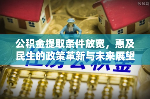 普陀公积金提取条件放宽，惠及民生的政策革新与未来展望