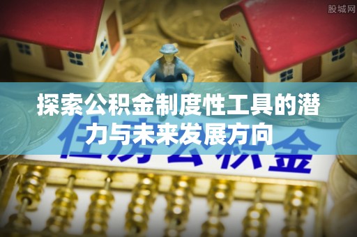 普陀探索公积金制度性工具的潜力与未来发展方向