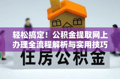 普陀轻松搞定！公积金提取网上办理全流程解析与实用技巧