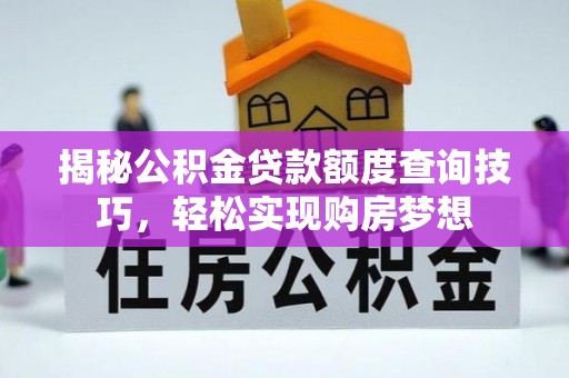 普陀揭秘公积金贷款额度查询技巧，轻松实现购房梦想