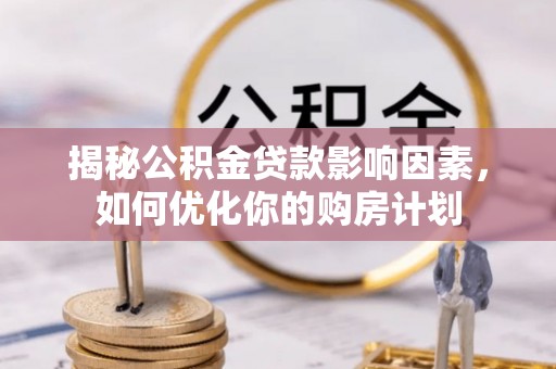 普陀揭秘公积金贷款影响因素，如何优化你的购房计划