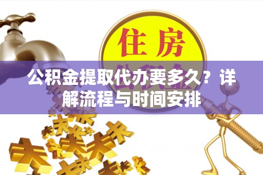 普陀公积金提取代办要多久？详解流程与时间安排