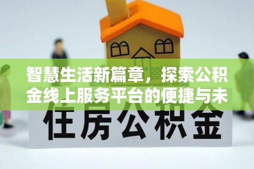 普陀智慧生活新篇章，探索公积金线上服务平台的便捷与未来