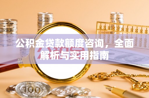 普陀公积金贷款额度咨询，全面解析与实用指南