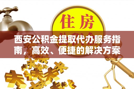 普陀西安公积金提取代办服务指南，高效、便捷的解决方案