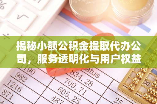普陀揭秘小额公积金提取代办公司，服务透明化与用户权益保障