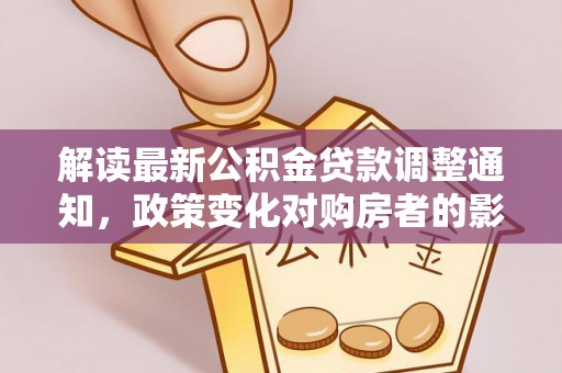 普陀解读最新公积金贷款调整通知，政策变化对购房者的影响与应对策略
