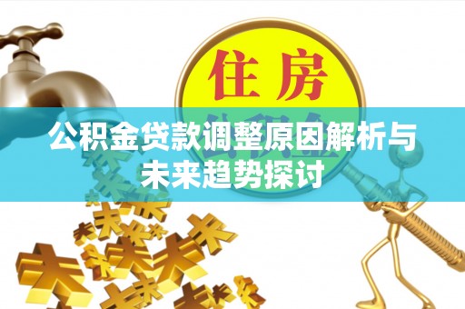 普陀公积金贷款调整原因解析与未来趋势探讨