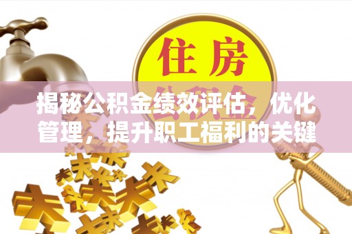 普陀揭秘公积金绩效评估，优化管理，提升职工福利的关键一步