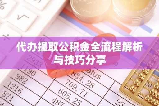 普陀代办提取公积金全流程解析与技巧分享