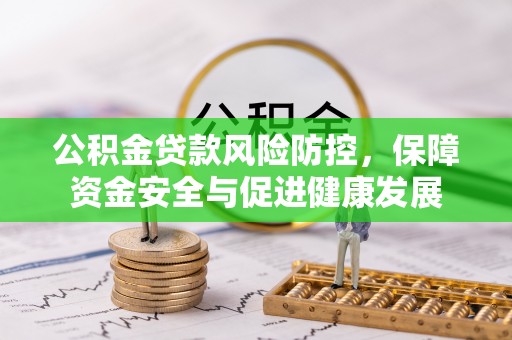 普陀公积金贷款风险防控，保障资金安全与促进健康发展